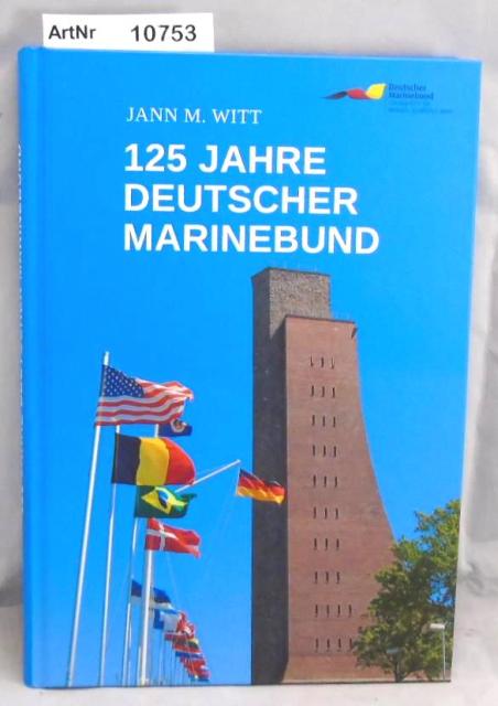 Witt, Jann M.  125 Jahre Deutscher Marinebund. Vom Marine-Ehemaligenverband zur größten maritimen Interessenvertretung Deutschlands. 