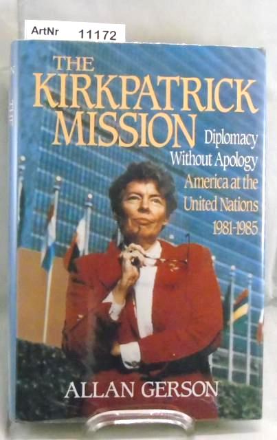 Gerson, Allan  The Kirkpatrick Mission. Diplomacy Without Apology. America at the United Nations 1981 - 1985. 