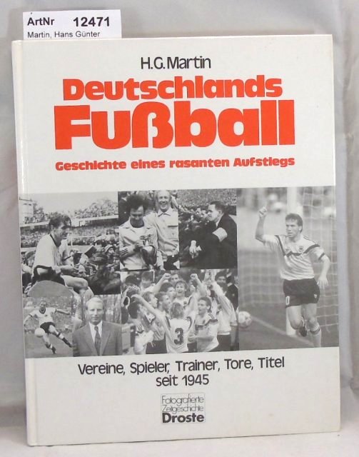 Martin, Hans Günter  Deutschlands Fußball. Geschichte eines rasanten Aufstiegs. Vereine, Spieler, Trainer, Tore, Titel seit 1945 