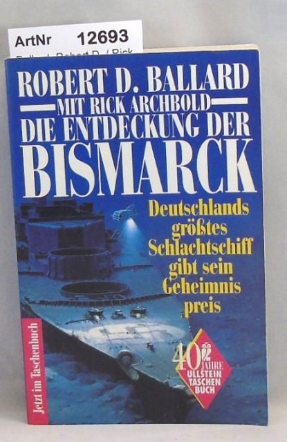 Ballard, Robert D. / Rick Archbold  Die Entdeckung der Bismarck. Deutschlands größtes Schlachtschiff gibt sein Geheimnis preis. 
