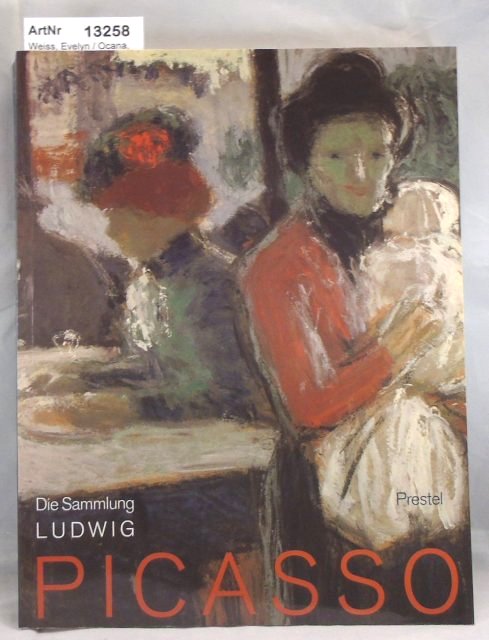 Weiss, Evelyn / Maria Teresa Orcana  Picasso. Die Sammlung Ludwig, Zeichnungen, Gemälde, Plastische Werke 