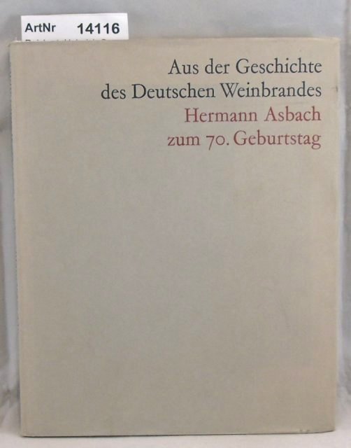 Reichert, Heinrich G.  Aus der Geschichte des Deutschen Weinbrandes. Zum 70. Geburtstag von Hermann Asbach am 18. März 1964 