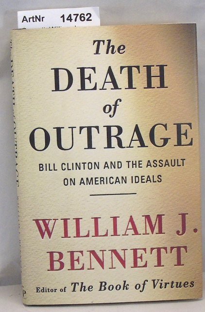 Bennett, William J.  The Death of Outrage. Bill Clinton and the Assault on American Ideals 