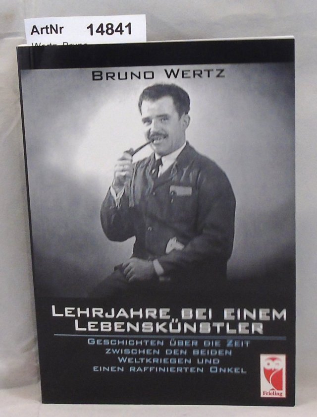 Wertz, Bruno  Lehrjahre bei einem Lebenskünstler. Geschichten über die Zeit zwischen den beiden Weltkriegen und einem raffinierten Onkel. 