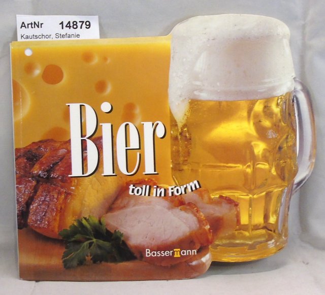 Kautschor, Stefanie (Hrsg.)  Bier toll n Form 