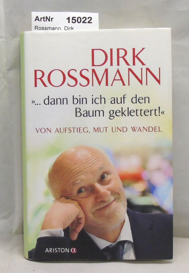 Rossmann, Dirk  ... dann bin ich auf den Baum geklettert! Vom Aufstieg, Mut und Wandel. 