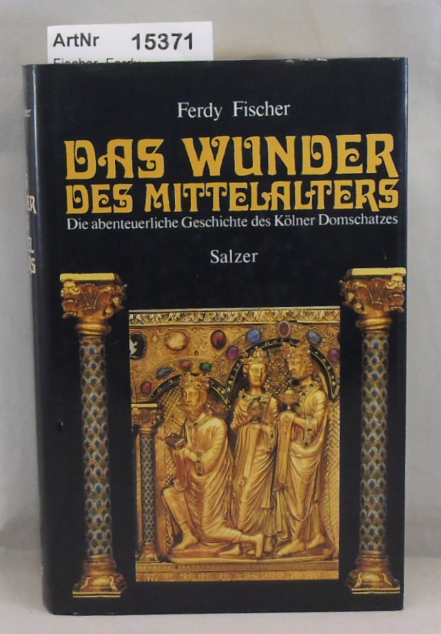 Fischer, Ferdy  Das Wunder des Mittelalters. Die abenteuerliche Gechichte des Kölner Domschatzes 