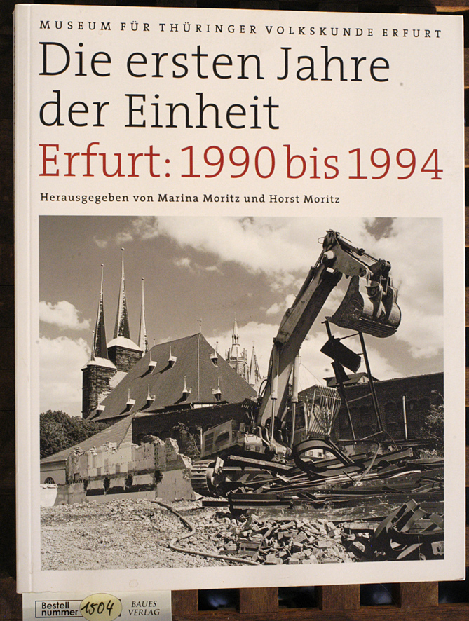 Moritz, Marina [Hrsg.] und Horst [Hrsg.] Moritz.  Die ersten Jahre der Einheit. Erfurt: 1990 bis 1994 Schriften des Museums für Thüringer Volkskunde Erfurt 30 
