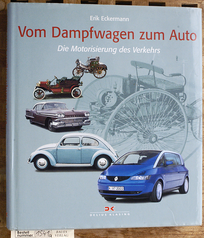 Eckermann, Erik.  Vom Dampfwagen zum Auto. Die Motorisierung des Verkehrs. 