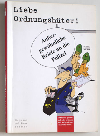 Günter Franz.  Liebe Ordnungshüter. Außergewöhnliche Briefe an die Polizei. 