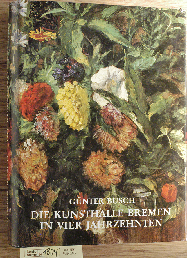 Busch, Günter.  Die Kunsthalle Bremen in vier Jahrzehnten eine. hanseat. Bürgerinitiative 1945 - 1984 / Der Kunstverein in Bremen Unterweser u. Elb 