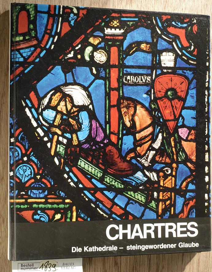 Belzeaux, Pierre.  Chartres : die Kathedrale steingewordener Glaube 