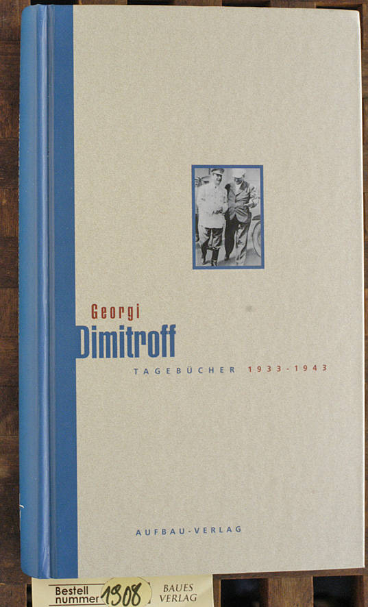 Bayerlein, Bernhard H. [Hrsg.] und Georgi Dimitrov.  Tagebücher 1933 - 1943 Aus dem Russischen und Bulgarischen von Wladislaw Hedeler und Birgit Schliewenz. 