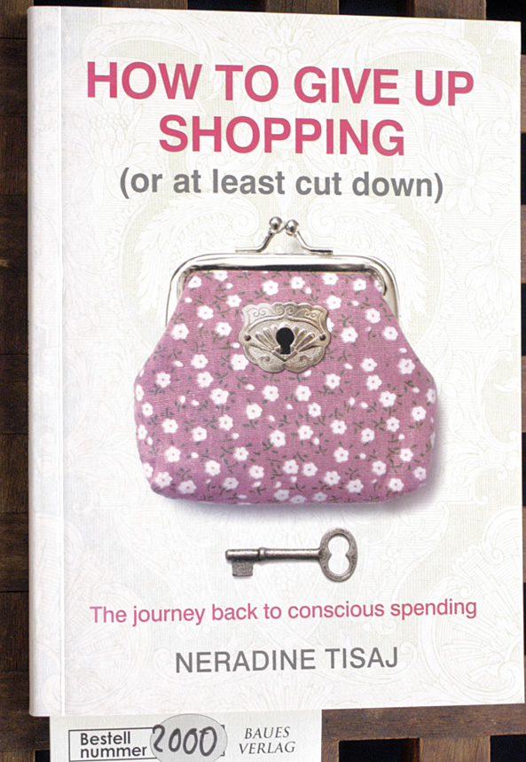 Tisaj, Neradine.  How to Give Up Shopping (or at Least Cut Down). The Journey Back to Conscious Spending 