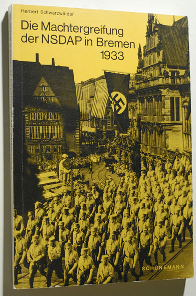 Schwarzwälder, Herbert (Hrsg.) und Karl H. (Hrsg.) Schwebel.  Die Machtergreifung der NSDAP in Bremen 1933. Bremer Veröffentlichungen zur Zeitgeschichte , Heft 1 