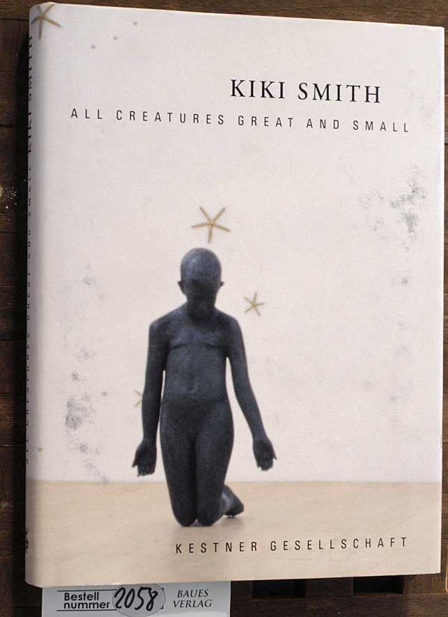 Smith, Kiki [Ill.], Carsten [Mitarb.] Ahrens und Carl [Hrsg.] Haenlein.  Kiki Smith, all creatures great and small 6. September bis 27. Dezember 1998] / Kestner-Gesellschaft. 