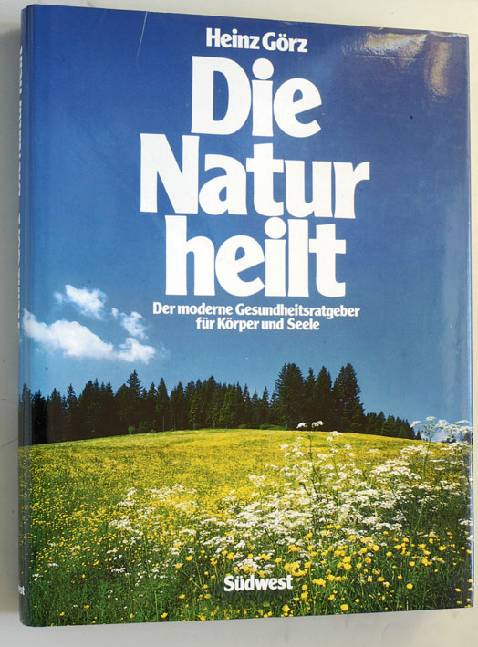 Görz, Heinz.  Die Natur heilt. Der moderne Gesundheitsratgeber für Körper und Seele . 