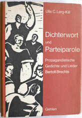 Lerg - Kill, Ulla C.  Dichterwort und Pateiparole. Propagandistische Gedichte und Lieder Bertolt Brechts. 