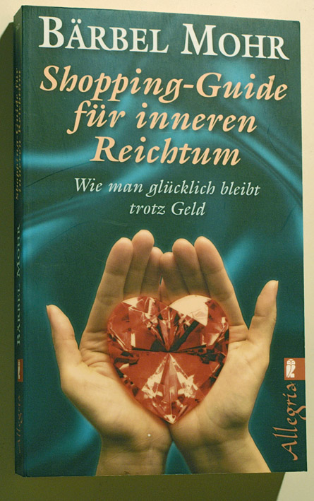 Mohr, Bärbel.  Shopping-Guide für inneren Reichtum : wie man glücklich bleibt trotz Geld. Ullstein ; 74471 : Allegria 