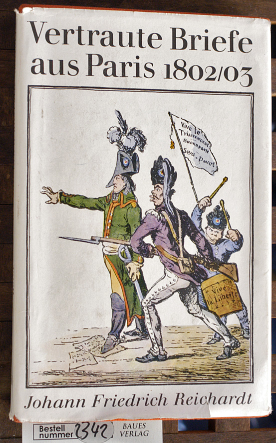 Reichardt, Johann Friedrich.  Vertraute Briefe aus Paris 1802/1803 Herausgegeben und eigeleitet von Rolf Weber 