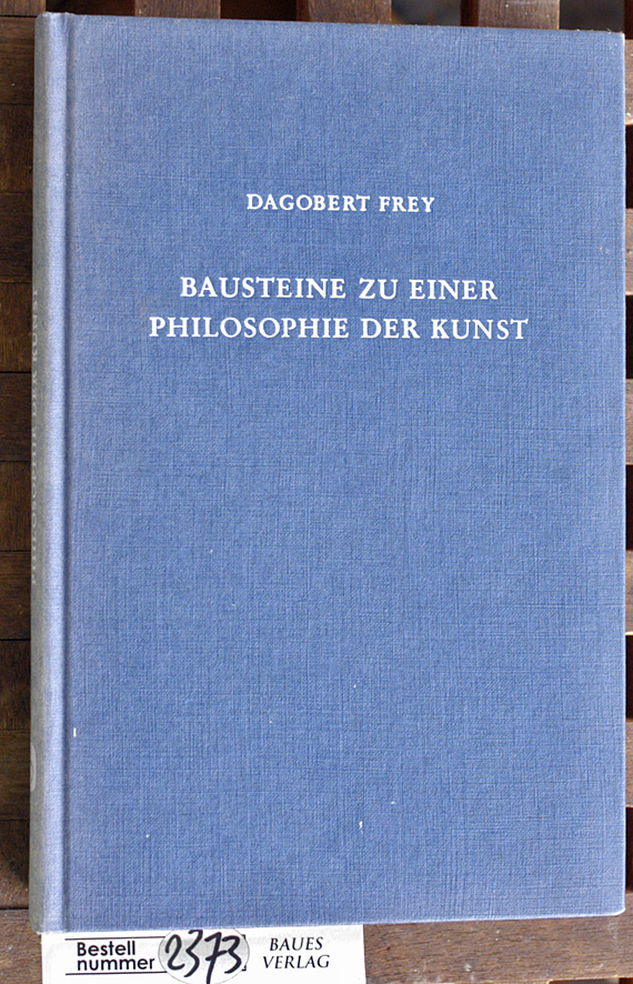 Frey, Dagobert.  Bausteine zu einer Philosophie der Kunst Hrsg. von Gerhard Frey. Mit e. Geleitw. von Walter Frodl 