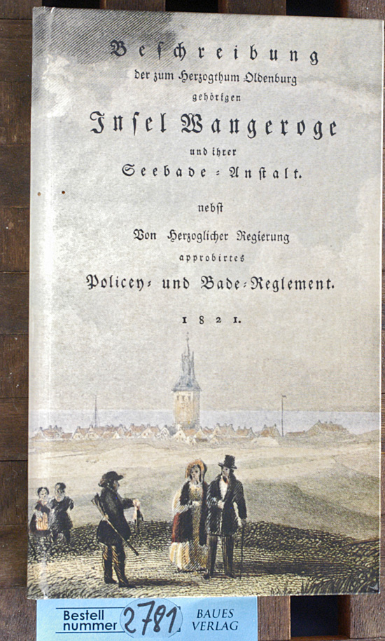   Beschreibung der zum Herzogthum [Herzogtum] Oldenburg gehörigen Insel Wangeroge und ihrer Seebade-Anstalt Faksimile - Ausgabe der ausgabe von 1821 