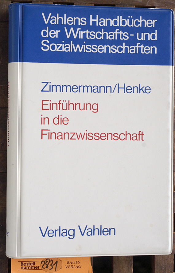 Zimmermann, Horst und Klaus-Dirk Henke.  Finanzwissenschaft : eine Einführung in die Lehre von dert öffentlichen Finanzwirtschaft 