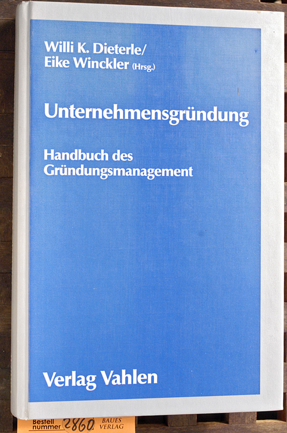 Dieterle, Willi K. M. [Hrsg.] und Eike M. [Hrsg.] Winckler.  Unternehmensgründung : Handbuch des Gründungsmanagement hrsg. von Willi K. M. Dieterle und Eike M. Winckler 