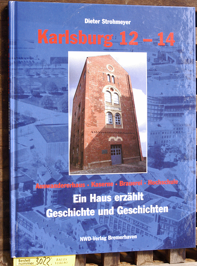 Strohmeyer, Dieter.  Karlsburg Nr. 12 - 14 : Auswandererhaus, Kaserne, Brauerei, Hochschule ein Haus erzählt Geschichte und Geschichten / Hrsg.: Förderverein Deutsches Auswanderermuseum e.V., Bremerhaven 
