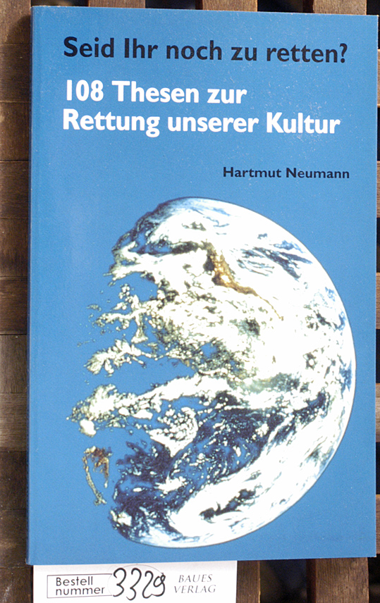 Neumann, Hartmut.  Seid Ihr noch zu retten? 108 Thesen zur Rettung unserer Kultur / Hartmut Neumann. Hrsg.: Institut für Gesundheitsforschung e.V. 