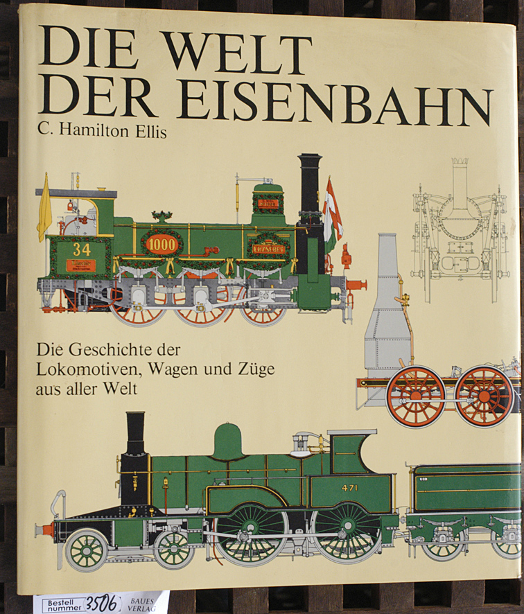 Hamilton, Ellis.  Die Welt der Eisenbahn die Geschichte der Lokomotiven, Wagen und Züge aus aller Welt 