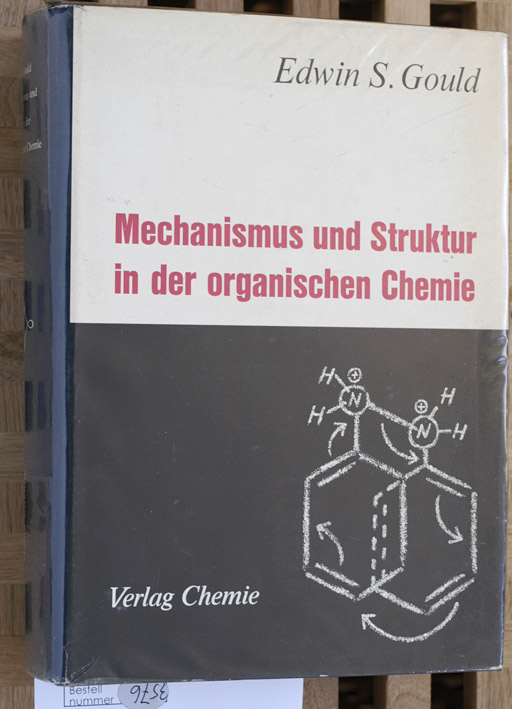Gould, Edwin Sheldon und Günter (Übers.) Koch.  Mechanismus und Struktur in der organischen Chemie. Edwin S. Gould. Übers. von Günter Koch 