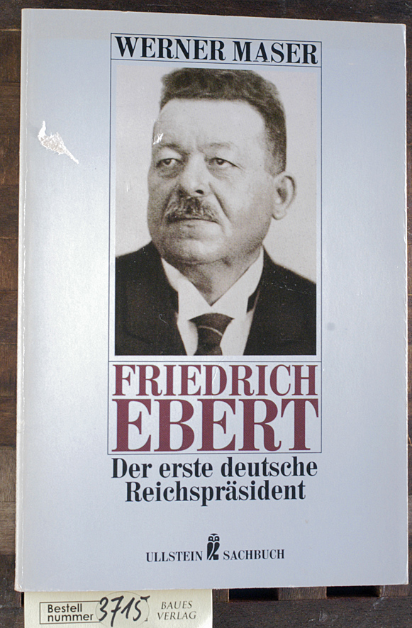 Maser, Werner.  Friedrich Ebert : der erste deutsche Reichspräsident eine politische Biographie 