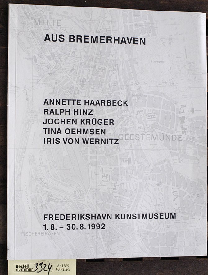 Haarbeck, Annette, Ralph Hinz und Jochen Krüger.  Aus Bremerhaven Frederikshavn Kunstmuseum 1.8. - 30.8.1992.   ... Oehmesn, Tina ; Wernitz von Iris. 