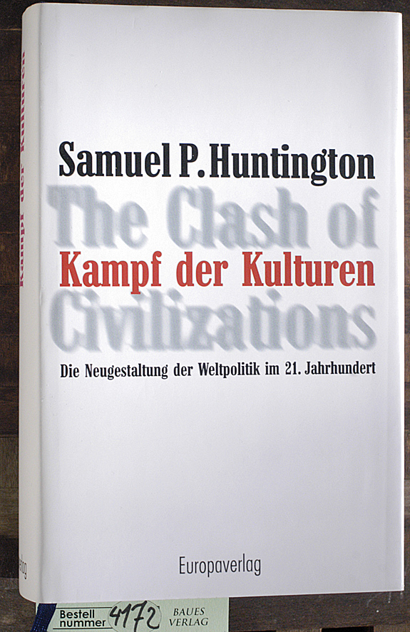 Huntington, Samuel P.  Kampf der Kulturen die Neugestaltung der Weltpolitik im 21. Jahrhundert = The clash of civilizations / Samuel P. Huntington. Aus dem Amerikan. von Holger Fliessbach 