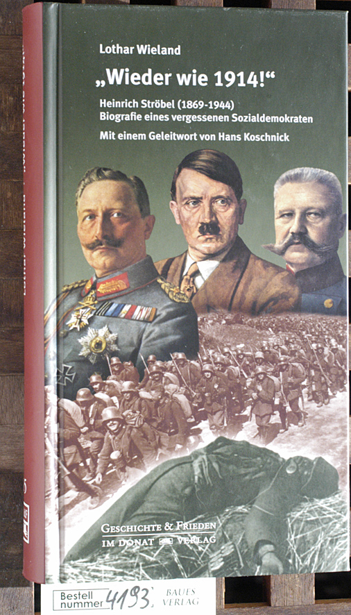Wieland, Lothar.  Wieder wie 1914! : Heinrich Ströbel (1869 - 1944) Biografie eines vergessenen Sozialdemokraten. Mit einem Geleitw. von Hans Koschnick 