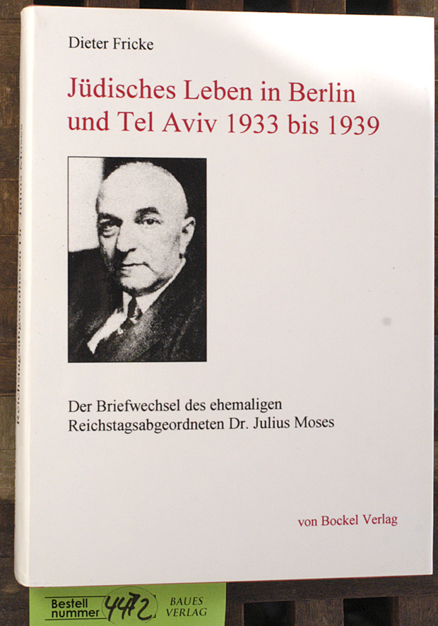Moses, Julius und Dieter Fricke.  Jüdisches Leben in Berlin und Tel Aviv 1933 bis 1939 der Briefwechsel des ehemaligen Reichstagsabgeordneten Dr. Julius Moses. 