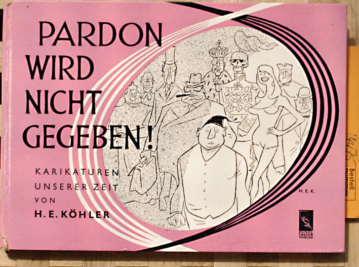 H.E. Köhler.  Pardon wird nicht gegeben - Karikaturen unserer Zeit. 