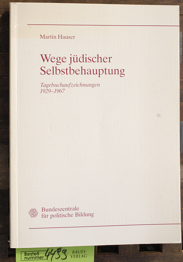 Hauser, Martin.  Wege jüdischer Selbstbehauptung Tagebuchaufzeichnungen ; 1929 - 1967 / Martin Hauser. Bundeszentrale für Politische Bildung 