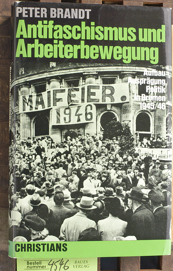 Brandt,, Peter.  Antifaschismus und Arbeiterbewegung Aufbau, Ausprägung, Politik in Bremen 1945 / 46 
