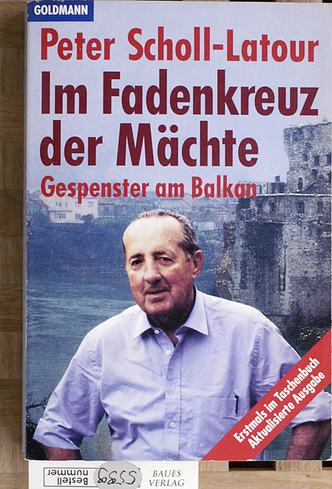 Scholl-Latour, Peter.  Im Fadenkreuz der Mächte. Gespenster am Balkan. 
