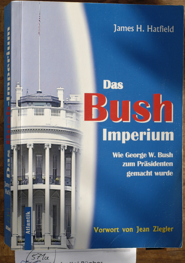 Hatfield, James H.  Das Bush Imperium. Wie Georg W. Bush zum Präsidenten gemacht wurde. 