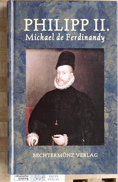 Ferdinandy, Michael de.  Philipp II., Größe und Niedergang der spanischen Weltmacht. 