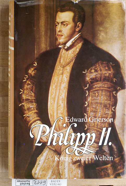 Grierson, Edward.  Philipp II. [der Zweite]. König zweier Welten. Aus d. Engl. übertr. von Brigitte Weitbrecht. 