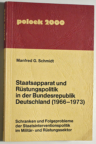 Schmidt, Manfred G.  Staatsapparat und Rüstungspolitik in der Bundesrepublik Deutschland (1966 - 1973). Schranken und Folgeprobleme der Staatsinterventionspolitik im Militär- und Rüstungssektor. 