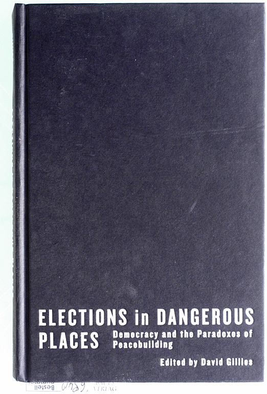 Gillies, David.  Elections in Dangerous Places: Democracy and the Paradoxes of Peacebuilding 