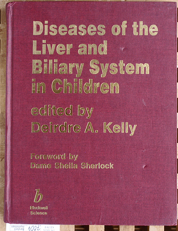 Kelly, Deirdre A. [Ed.].  Diseases of the Liver and Biliary System in Children Foreword by Dame Sheila Sherlock 
