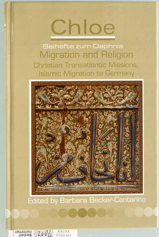 Becker-Cantarino, Barbara [Ed.].  Chloe. Migration and religion ; Christian Transatlantic Missions, Islamic Migration to Germany Beihefte zum Daphnis. 