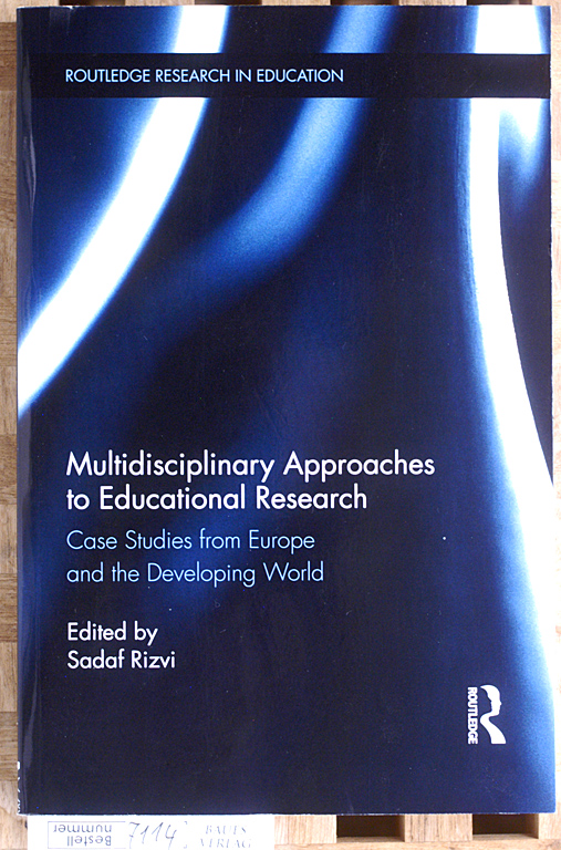 Rizvi, Sadaf.  Multidisciplinary Approaches to Educational Research. Case Studies from Europe and the Developing World. Routledge Research in Education 