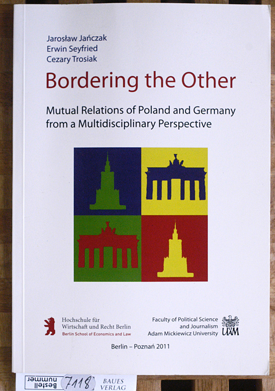 Janczak, Jaroslaw, Erwin Seyfried and Cezary Trosiak.  Bordering the other : mutual relations of Poland and Germany from a multidisciplinary perspective. Hochschule für Wirtschaft und Recht Berlin ; Faculty of Political Science and Journalism, Adam Mickiewicz University 